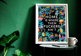 Home is Where Them Fuckers Ain't Print- 8 x 10