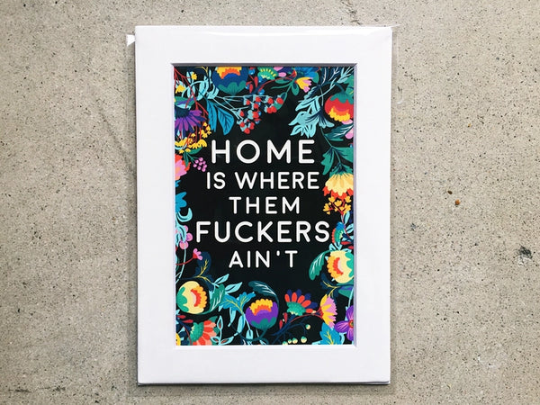 Home is Where Them Fuckers Ain't Print- 8 x 10