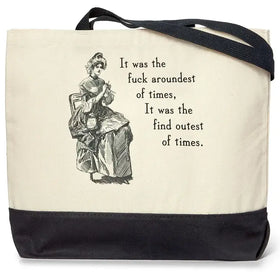 It was the Fuck Aroundest of Times....Tote Bag