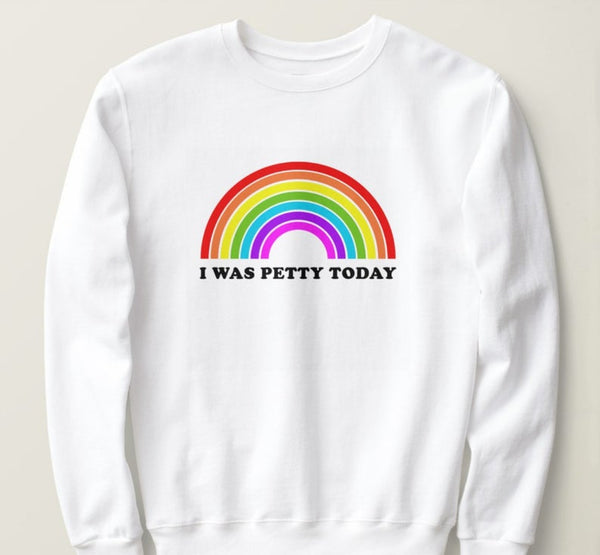 I Was Petty Today Sweatshirt